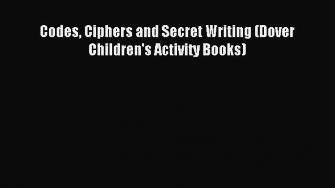 [PDF Download] Codes Ciphers and Secret Writing (Dover Children's Activity Books) [PDF] Full