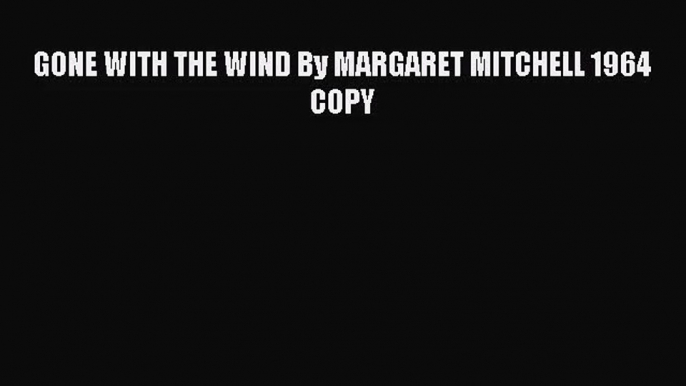 [PDF Download] GONE WITH THE WIND By MARGARET MITCHELL 1964 COPY [Read] Full Ebook