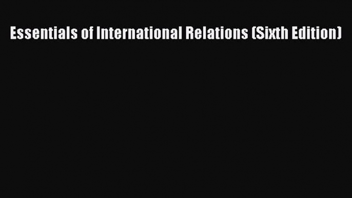 [PDF Download] Essentials of International Relations (Sixth Edition) [Download] Full Ebook