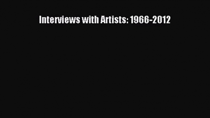 [PDF Download] Interviews with Artists: 1966-2012 [Download] Online