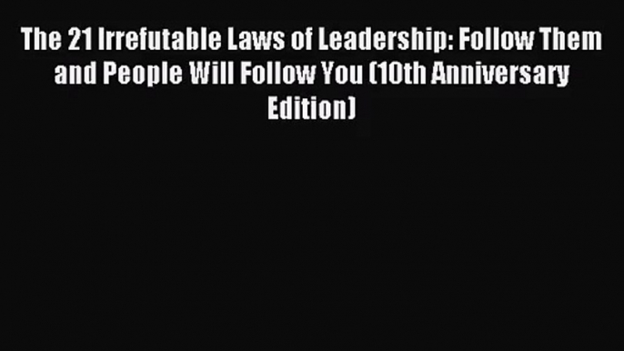 [PDF Download] The 21 Irrefutable Laws of Leadership: Follow Them and People Will Follow You