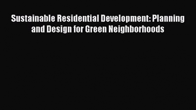 [PDF Download] Sustainable Residential Development: Planning and Design for Green Neighborhoods