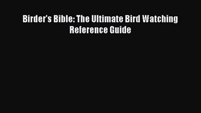 [PDF Download] Birder's Bible: The Ultimate Bird Watching Reference Guide [PDF] Full Ebook