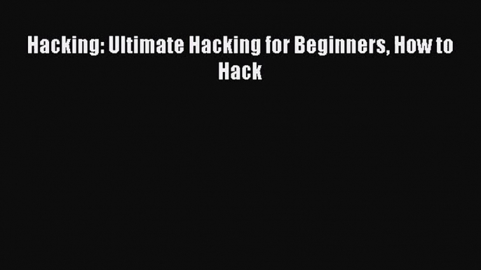 [PDF Download] Hacking: Ultimate Hacking for Beginners How to Hack [PDF] Online