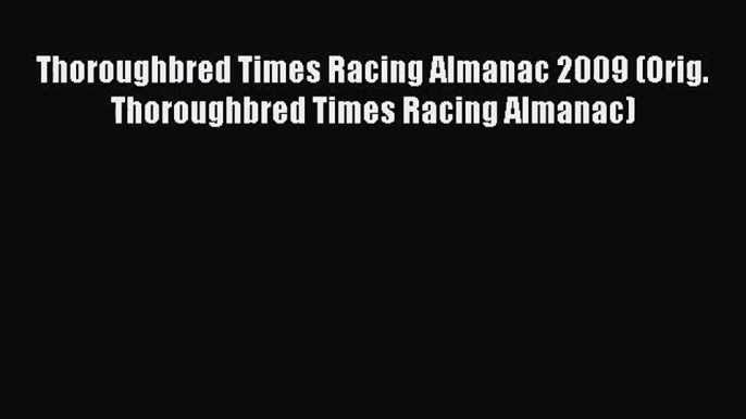 [PDF Download] Thoroughbred Times Racing Almanac 2009 (Orig. Thoroughbred Times Racing Almanac)