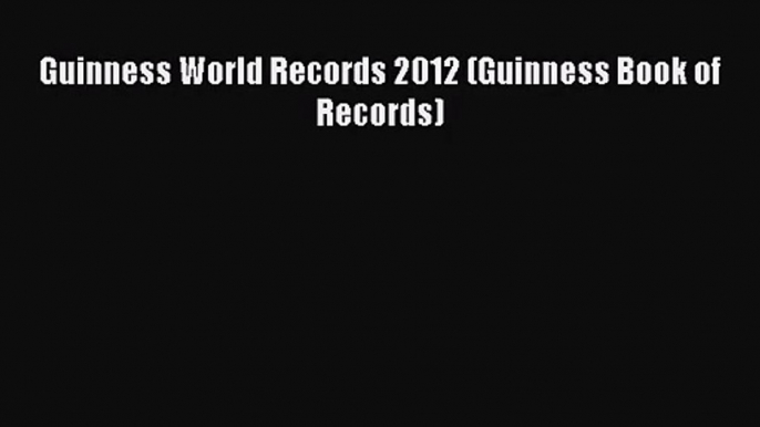 [PDF Download] Guinness World Records 2012 (Guinness Book of Records) [PDF] Full Ebook