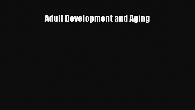 [PDF Download] Adult Development and Aging [Read] Full Ebook