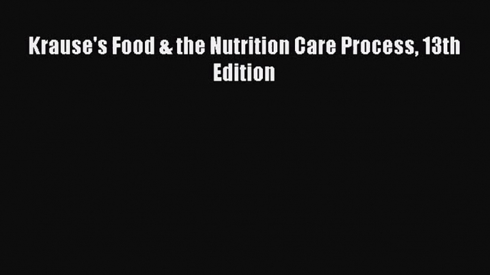 [PDF Download] Krause's Food & the Nutrition Care Process 13th Edition [Read] Online