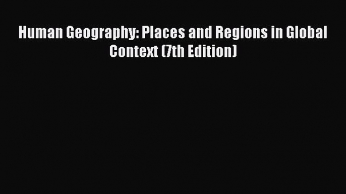 [PDF Download] Human Geography: Places and Regions in Global Context (7th Edition) [Read] Online