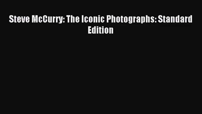 [PDF Download] Steve McCurry: The Iconic Photographs: Standard Edition [Read] Full Ebook