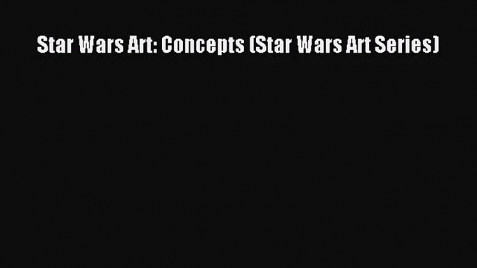 [PDF Download] Star Wars Art: Concepts (Star Wars Art Series) [Read] Full Ebook