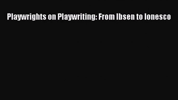 [PDF Download] Playwrights on Playwriting: From Ibsen to Ionesco [Download] Online