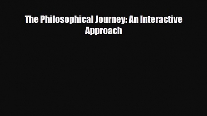 [PDF Download] The Philosophical Journey: An Interactive Approach [Read] Full Ebook