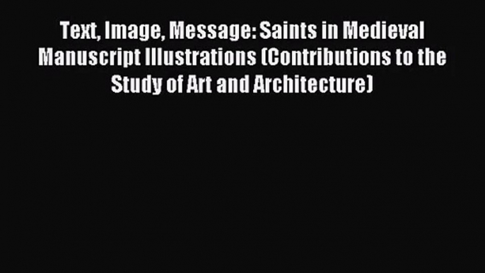 [PDF Download] Text Image Message: Saints in Medieval Manuscript Illustrations (Contributions