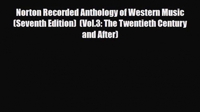 [PDF Download] Norton Recorded Anthology of Western Music (Seventh Edition)  (Vol.3: The Twentieth