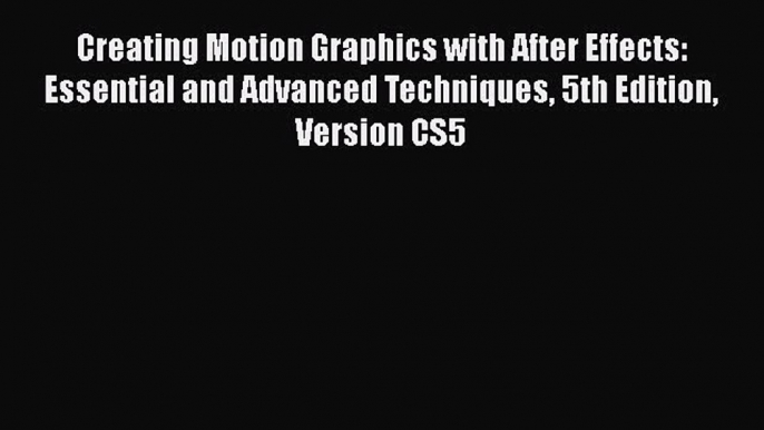 [PDF Download] Creating Motion Graphics with After Effects: Essential and Advanced Techniques