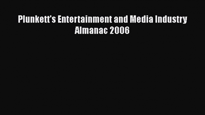 [PDF Download] Plunkett's Entertainment and Media Industry Almanac 2006 [PDF] Full Ebook