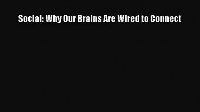 [PDF Download] Social: Why Our Brains Are Wired to Connect [PDF] Online