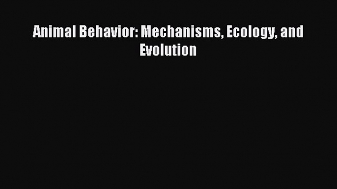 [PDF Download] Animal Behavior: Mechanisms Ecology and Evolution [Download] Full Ebook