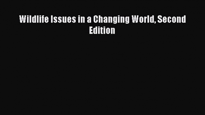 [PDF Download] Wildlife Issues in a Changing World Second Edition [PDF] Full Ebook