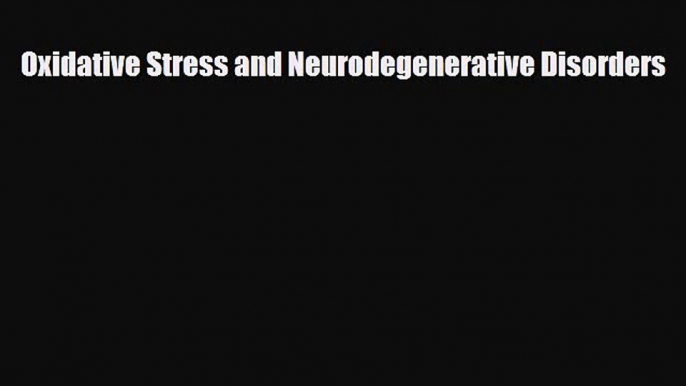 [PDF Download] Oxidative Stress and Neurodegenerative Disorders [Download] Online