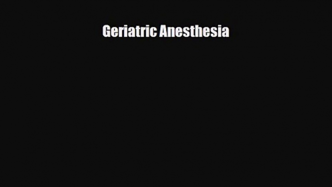 [PDF Download] Geriatric Anesthesia [Download] Full Ebook