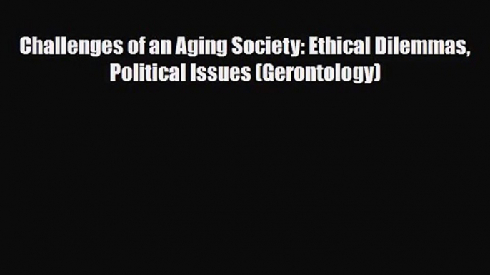 [PDF Download] Challenges of an Aging Society: Ethical Dilemmas Political Issues (Gerontology)