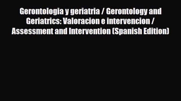 [PDF Download] Gerontologia y geriatria / Gerontology and Geriatrics: Valoracion e intervencion