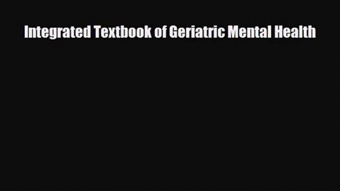 [PDF Download] Integrated Textbook of Geriatric Mental Health [Download] Full Ebook