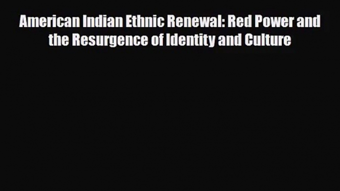 [PDF Download] American Indian Ethnic Renewal: Red Power and the Resurgence of Identity and