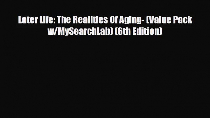 [PDF Download] Later Life: The Realities Of Aging- (Value Pack w/MySearchLab) (6th Edition)