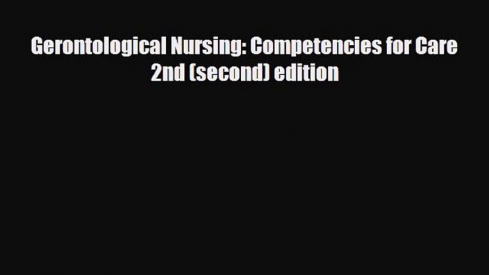 [PDF Download] Gerontological Nursing: Competencies for Care 2nd (second) edition [Download]