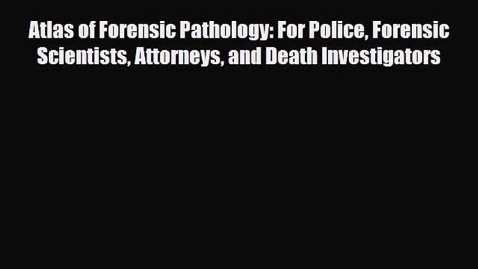 [PDF Download] Atlas of Forensic Pathology: For Police Forensic Scientists Attorneys and Death