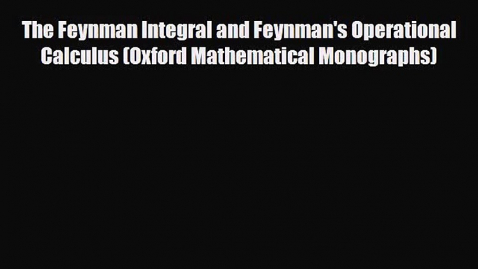 [PDF Download] The Feynman Integral and Feynman's Operational Calculus (Oxford Mathematical