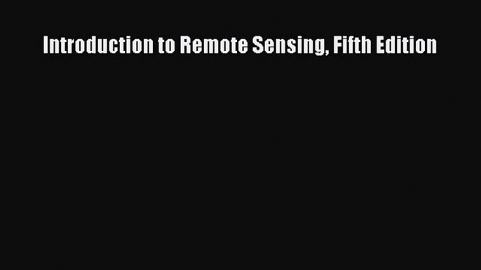 [PDF Download] Introduction to Remote Sensing Fifth Edition [PDF] Full Ebook