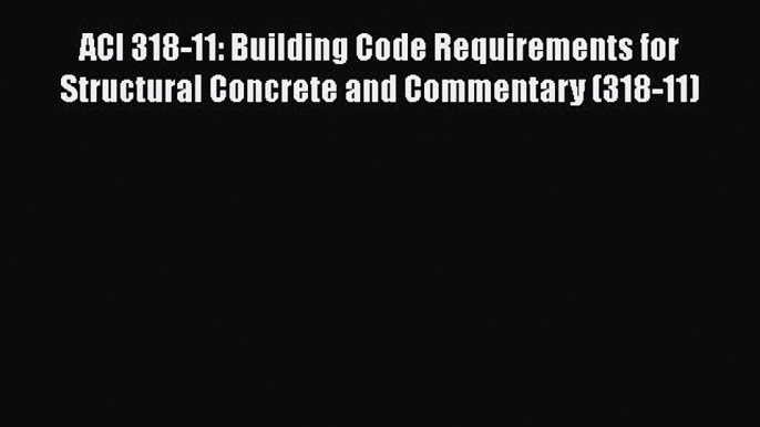 [PDF Download] ACI 318-11: Building Code Requirements for Structural Concrete and Commentary