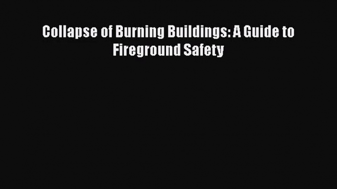 [PDF Download] Collapse of Burning Buildings: A Guide to Fireground Safety [PDF] Full Ebook