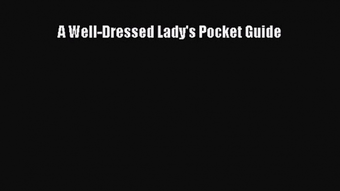 [PDF Download] A Well-Dressed Lady's Pocket Guide [Download] Full Ebook