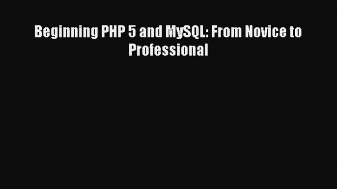 [PDF Download] Beginning PHP 5 and MySQL: From Novice to Professional [Read] Full Ebook