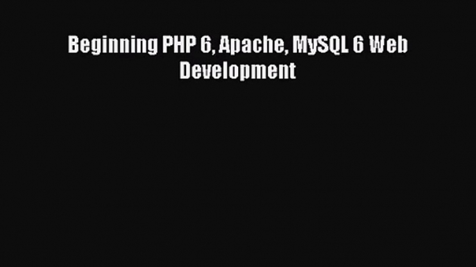 [PDF Download] Beginning PHP 6 Apache MySQL 6 Web Development [Read] Full Ebook