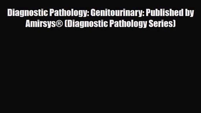 [PDF Download] Diagnostic Pathology: Genitourinary: Published by Amirsys® (Diagnostic Pathology