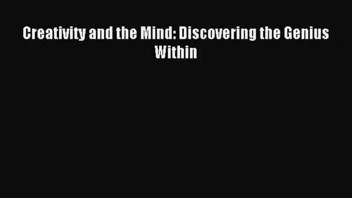 [PDF Download] Creativity and the Mind: Discovering the Genius Within [Download] Online