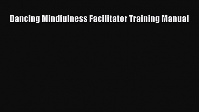 [PDF Download] Dancing Mindfulness Facilitator Training Manual [PDF] Full Ebook