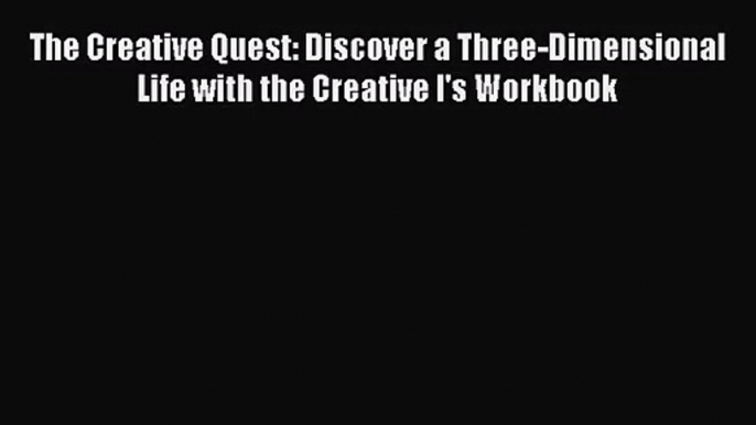 [PDF Download] The Creative Quest: Discover a Three-Dimensional Life with the Creative I's