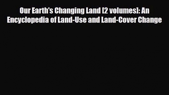 [PDF Download] Our Earth's Changing Land [2 volumes]: An Encyclopedia of Land-Use and Land-Cover