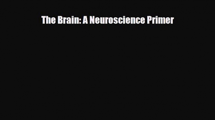 [PDF Download] The Brain: A Neuroscience Primer [PDF] Full Ebook