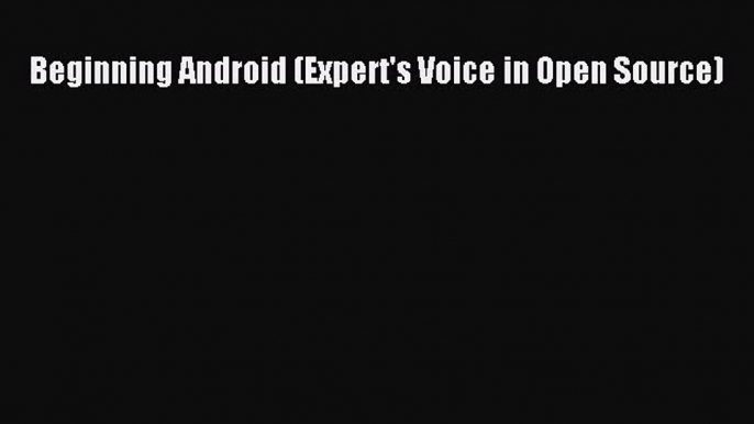 [PDF Download] Beginning Android (Expert's Voice in Open Source) [Read] Full Ebook