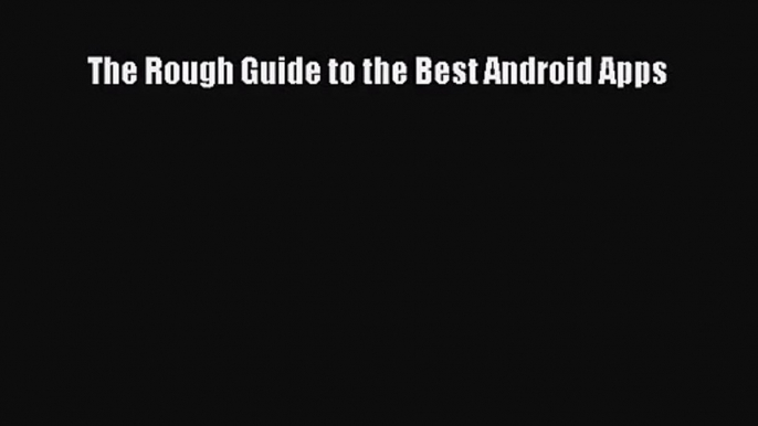 [PDF Download] The Rough Guide to the Best Android Apps [Read] Online