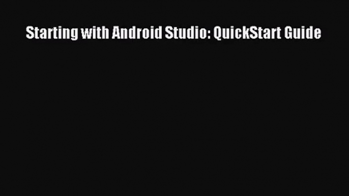 [PDF Download] Starting with Android Studio: QuickStart Guide [Read] Full Ebook