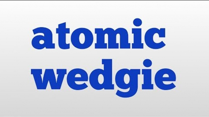 atomic wedgie meaning and pronunciation